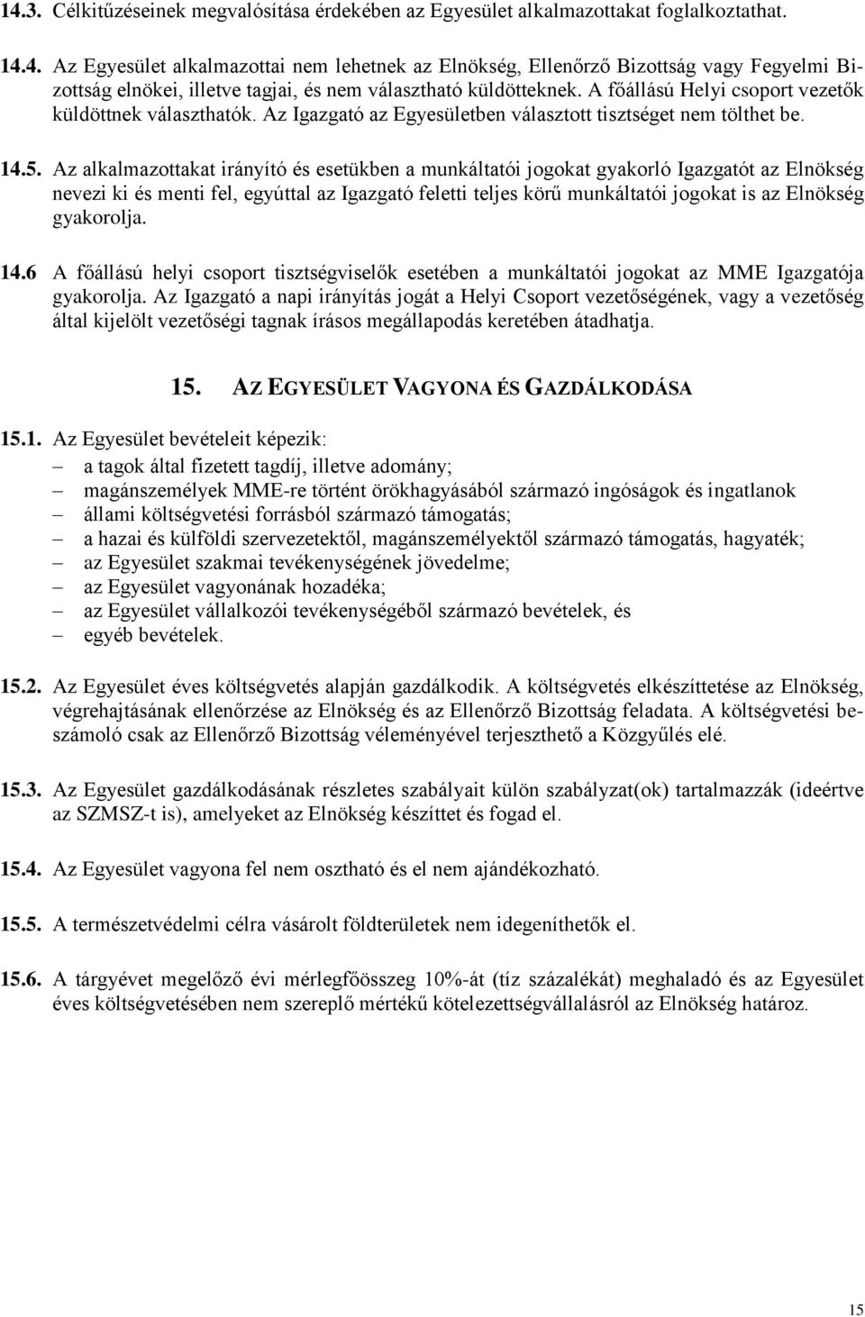 Az alkalmazottakat irányító és esetükben a munkáltatói jogokat gyakorló Igazgatót az Elnökség nevezi ki és menti fel, egyúttal az Igazgató feletti teljes körű munkáltatói jogokat is az Elnökség