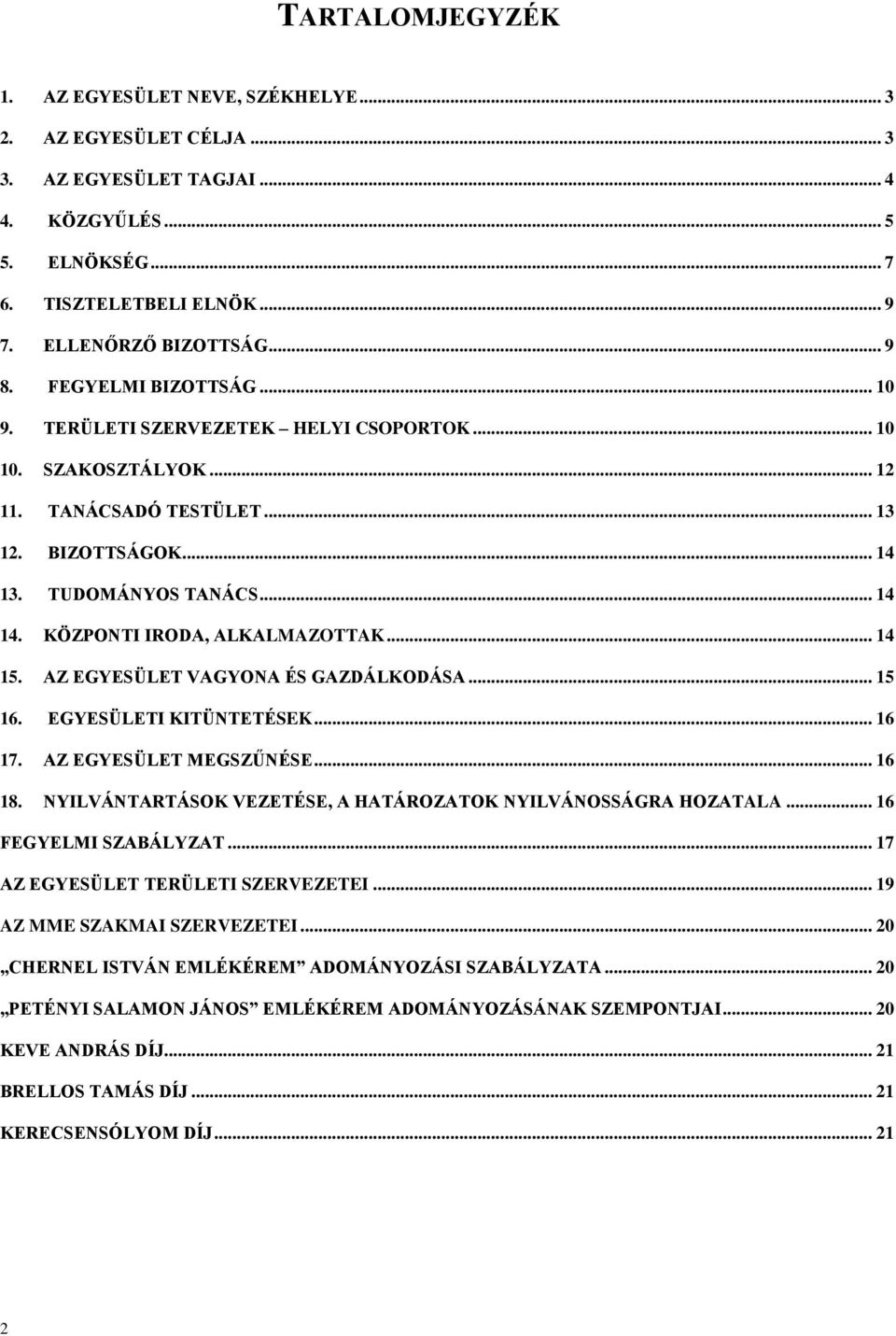 KÖZPONTI IRODA, ALKALMAZOTTAK... 14 15. AZ EGYESÜLET VAGYONA ÉS GAZDÁLKODÁSA... 15 16. EGYESÜLETI KITÜNTETÉSEK... 16 17. AZ EGYESÜLET MEGSZŰNÉSE... 16 18.