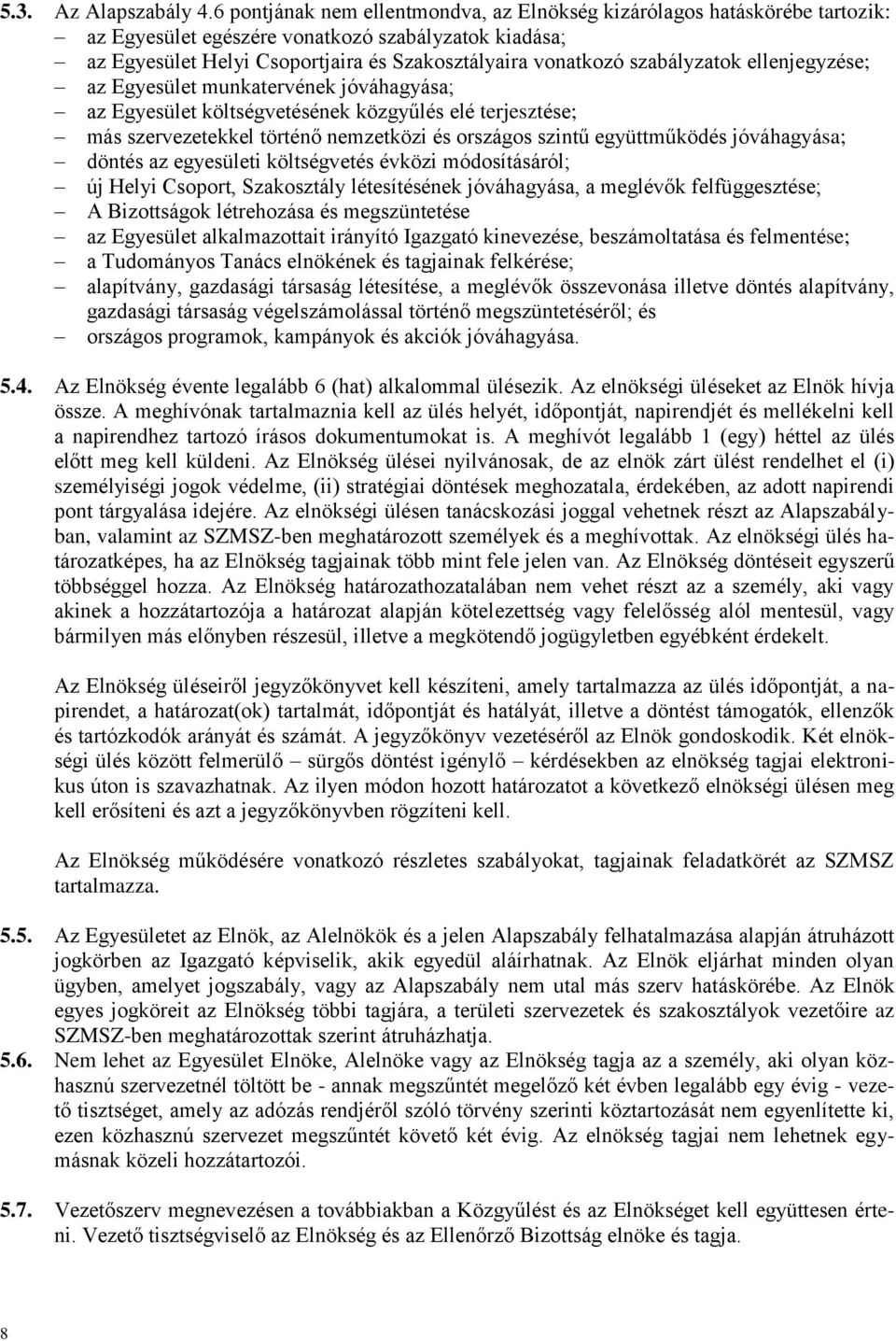 szabályzatok ellenjegyzése; az Egyesület munkatervének jóváhagyása; az Egyesület költségvetésének közgyűlés elé terjesztése; más szervezetekkel történő nemzetközi és országos szintű együttműködés