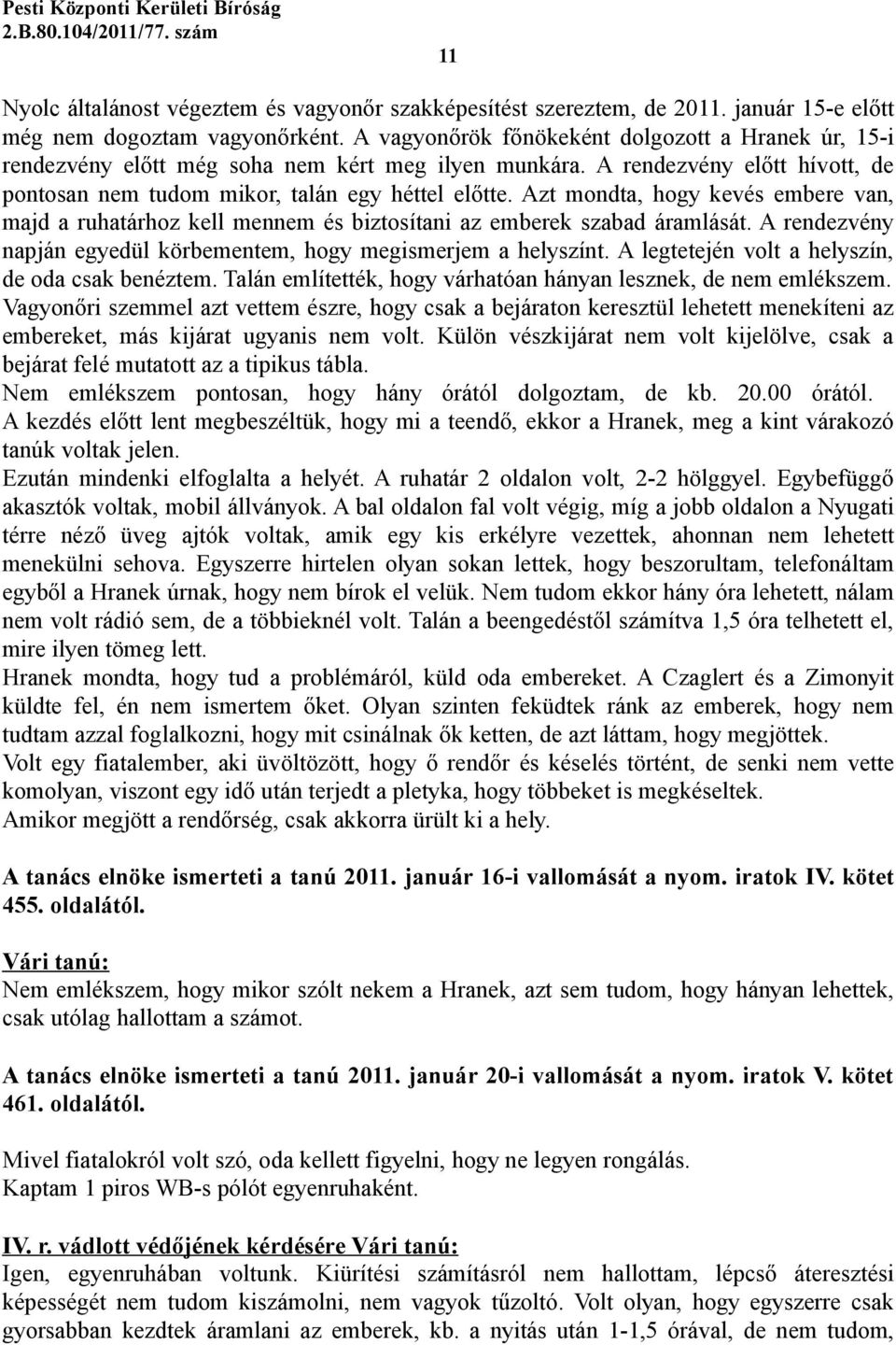 Azt mondta, hogy kevés embere van, majd a ruhatárhoz kell mennem és biztosítani az emberek szabad áramlását. A rendezvény napján egyedül körbementem, hogy megismerjem a helyszínt.