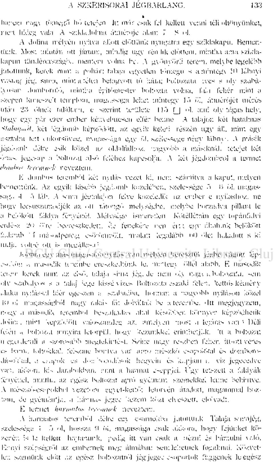 A gyönyörű terem, melybe legelébb jutottunk, kerek mint a pohár: talaja egyetlen tömegű s a mintegy 10 lábnyi vastag jég, sírna, mint a télen befagyott tó háta; boltozata ives s oly szabályosan