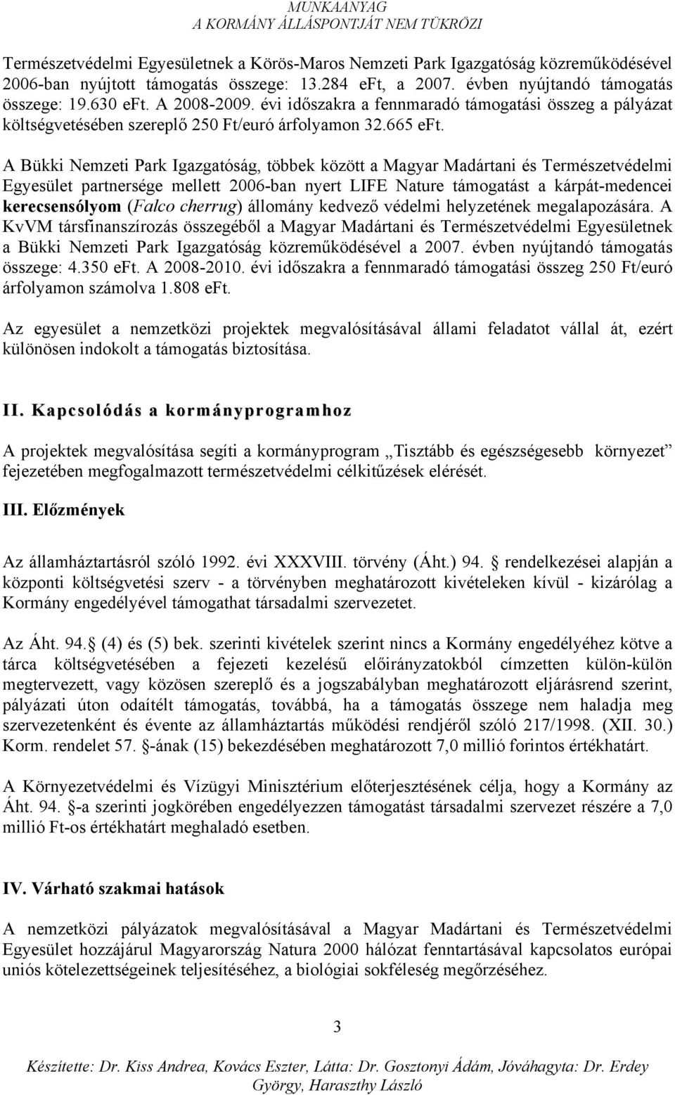 A Bükki Nemzeti Park Igazgatóság, többek között a Magyar Madártani és Természetvédelmi Egyesület partnersége mellett 2006-ban nyert LIFE Nature támogatást a kárpát-medencei kerecsensólyom (Falco