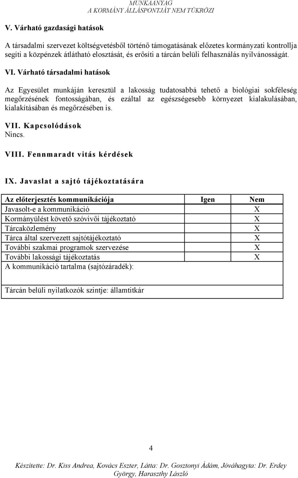 Várható társadalmi hatások Az Egyesület munkáján keresztül a lakosság tudatosabbá tehető a biológiai sokféleség megőrzésének fontosságában, és ezáltal az egészségesebb környezet kialakulásában,