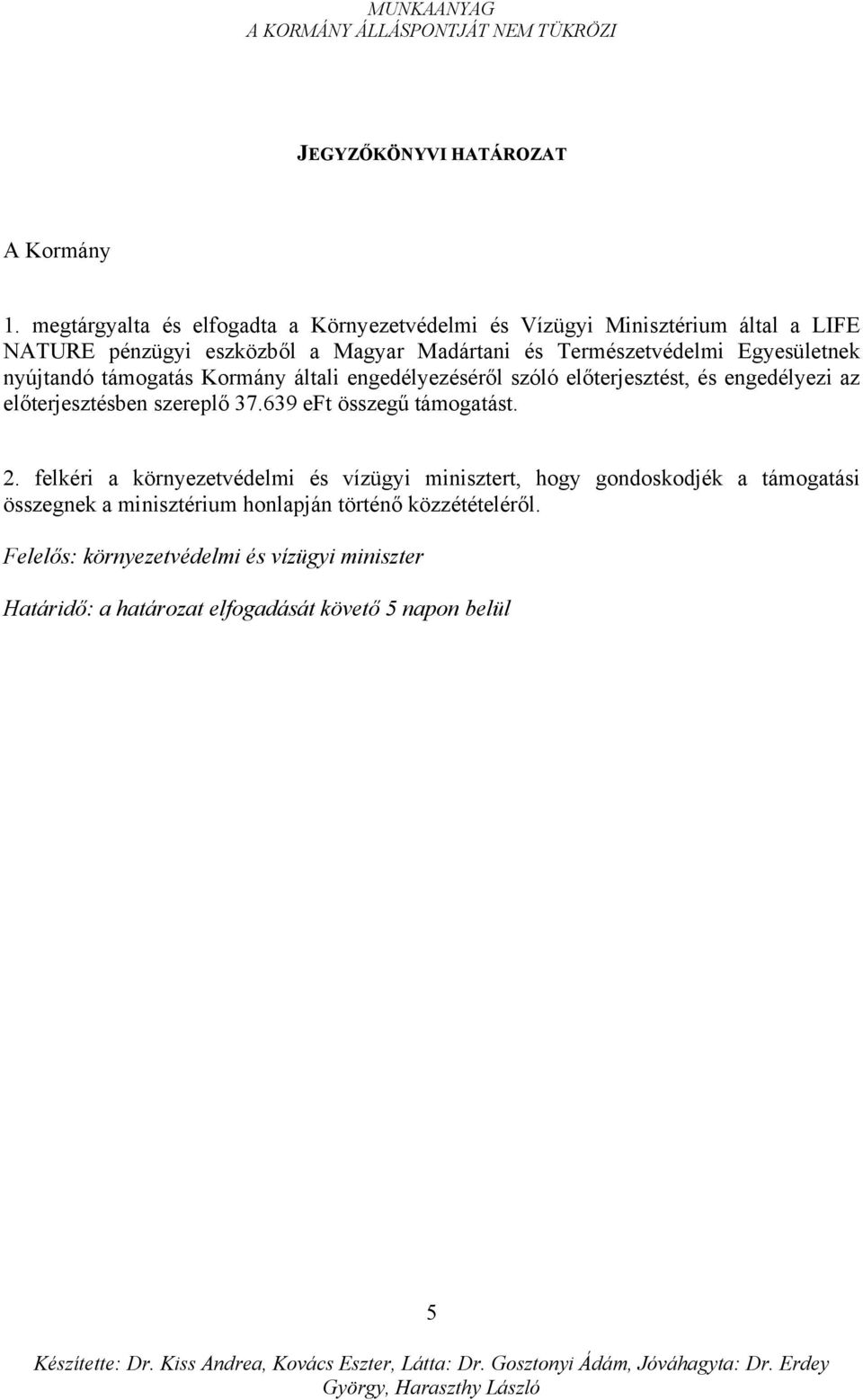 Egyesületnek nyújtandó támogatás Kormány általi engedélyezéséről szóló előterjesztést, és engedélyezi az előterjesztésben szereplő 37.