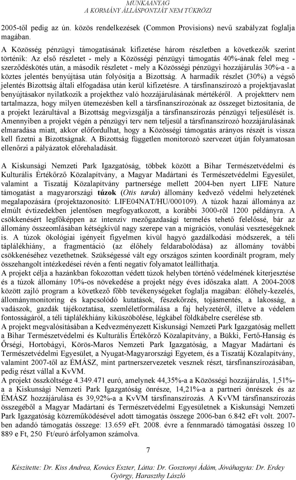 második részletet - mely a Közösségi pénzügyi hozzájárulás 30%-a - a köztes jelentés benyújtása után folyósítja a Bizottság.