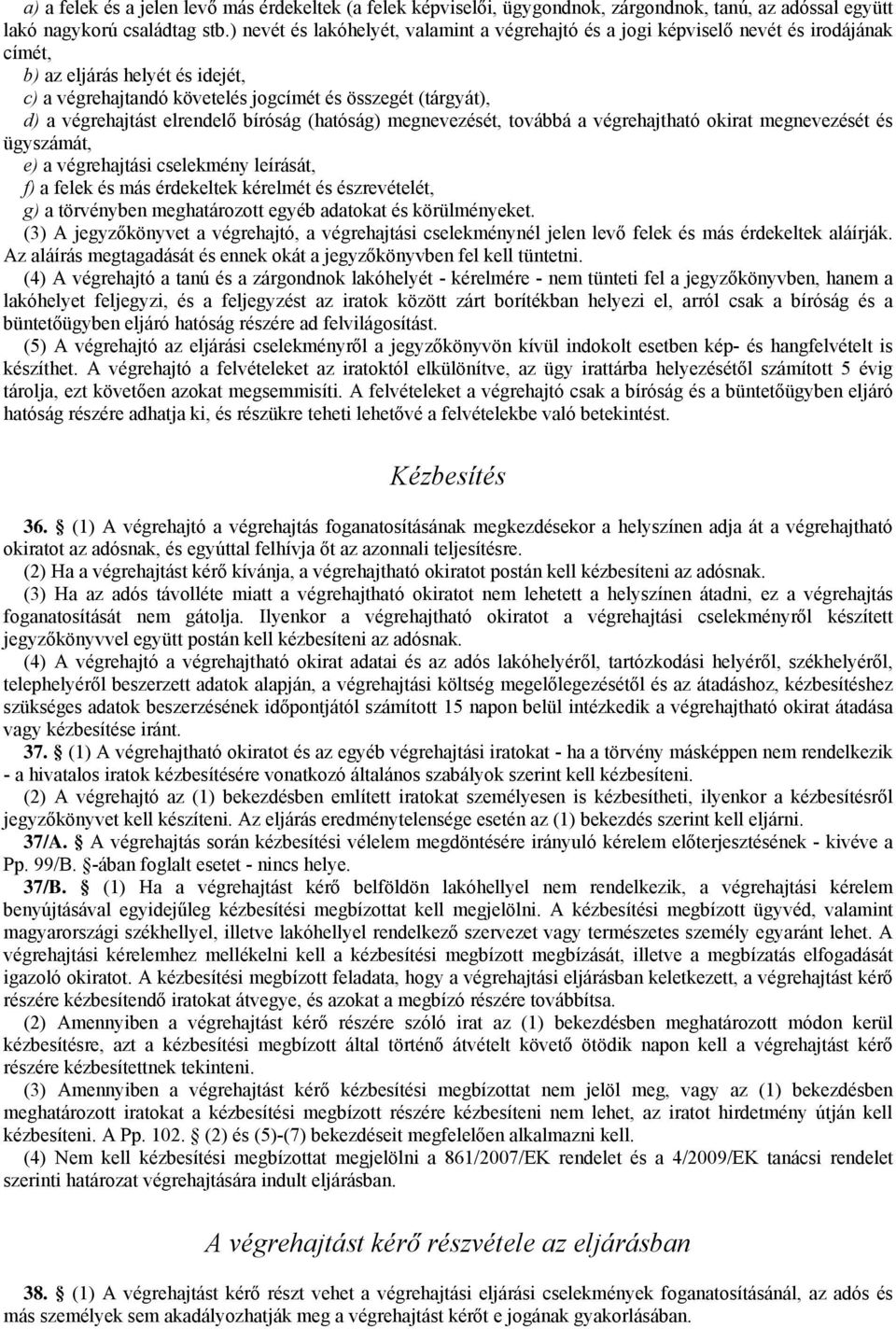 végrehajtást elrendelő bíróság (hatóság) megnevezését, továbbá a végrehajtható okirat megnevezését és ügyszámát, e) a végrehajtási cselekmény leírását, f) a felek és más érdekeltek kérelmét és