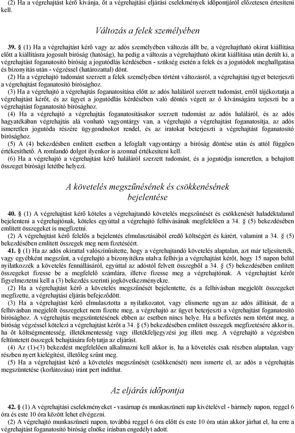 kiállítása után derült ki, a végrehajtást foganatosító bíróság a jogutódlás kérdésében - szükség esetén a felek és a jogutódok meghallgatása és bizonyítás után - végzéssel (határozattal) dönt.