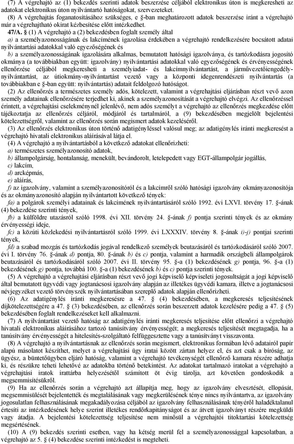 (1) A végrehajtó a (2) bekezdésben foglalt személy által a) a személyazonosságának és lakcímének igazolása érdekében a végrehajtó rendelkezésére bocsátott adatai nyilvántartási adatokkal való