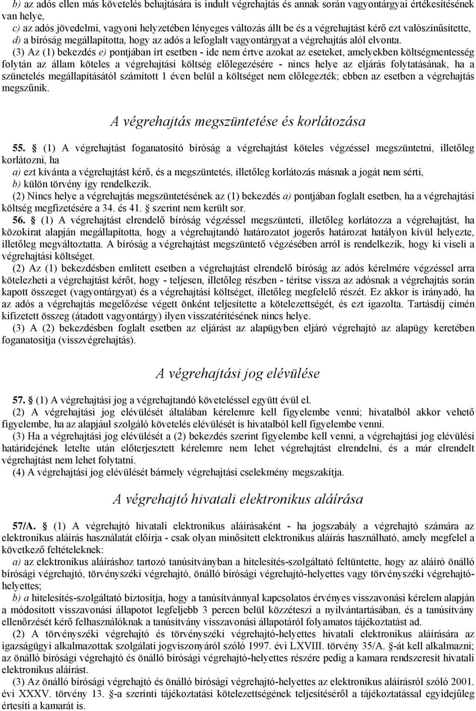 (3) Az (1) bekezdés e) pontjában írt esetben - ide nem értve azokat az eseteket, amelyekben költségmentesség folytán az állam köteles a végrehajtási költség előlegezésére - nincs helye az eljárás