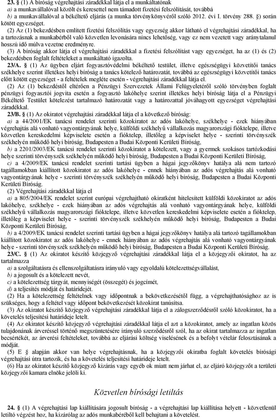 (2) Az (1) bekezdésben említett fizetési felszólítás vagy egyezség akkor látható el végrehajtási záradékkal, ha a tartozásnak a munkabérből való közvetlen levonására nincs lehetőség, vagy ez nem