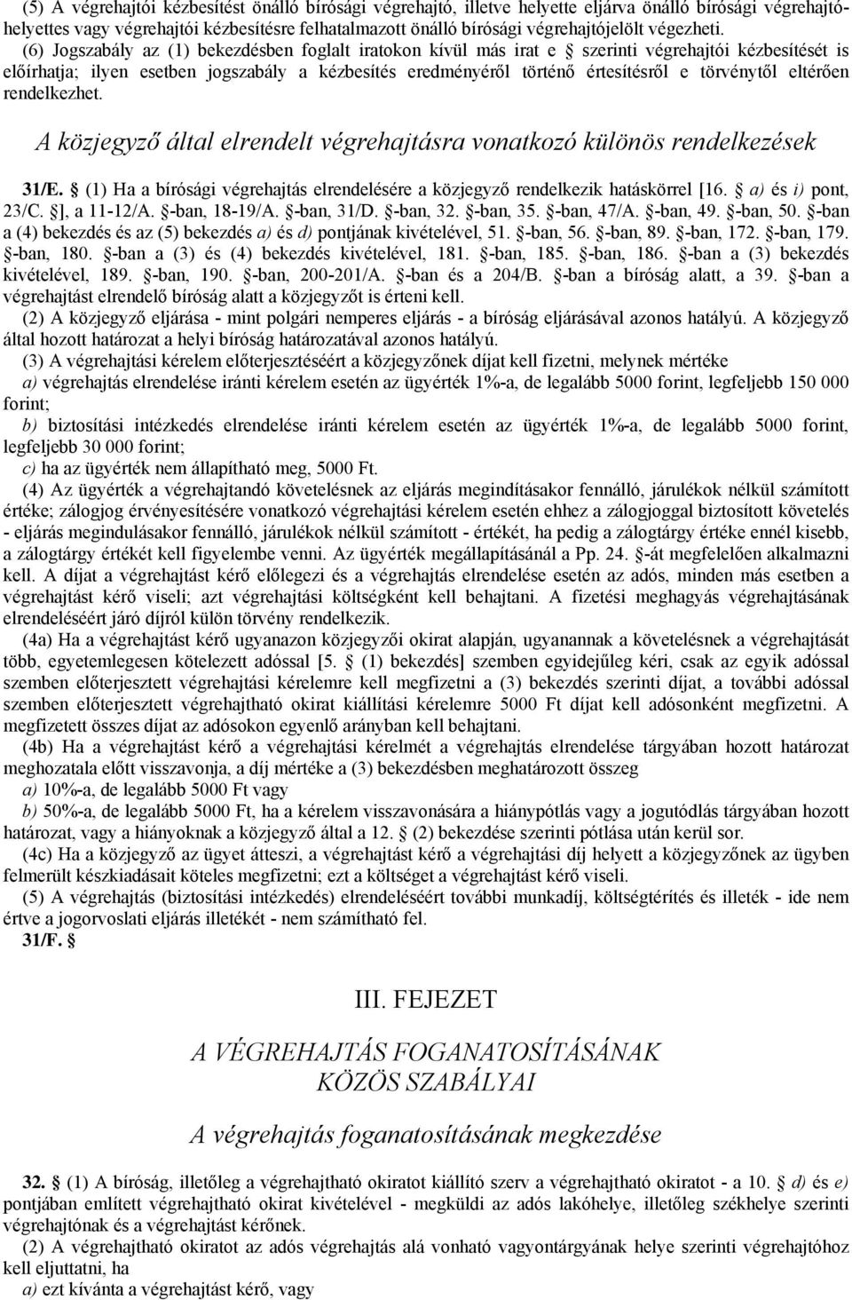 (6) Jogszabály az (1) bekezdésben foglalt iratokon kívül más irat e szerinti végrehajtói kézbesítését is előírhatja; ilyen esetben jogszabály a kézbesítés eredményéről történő értesítésről e