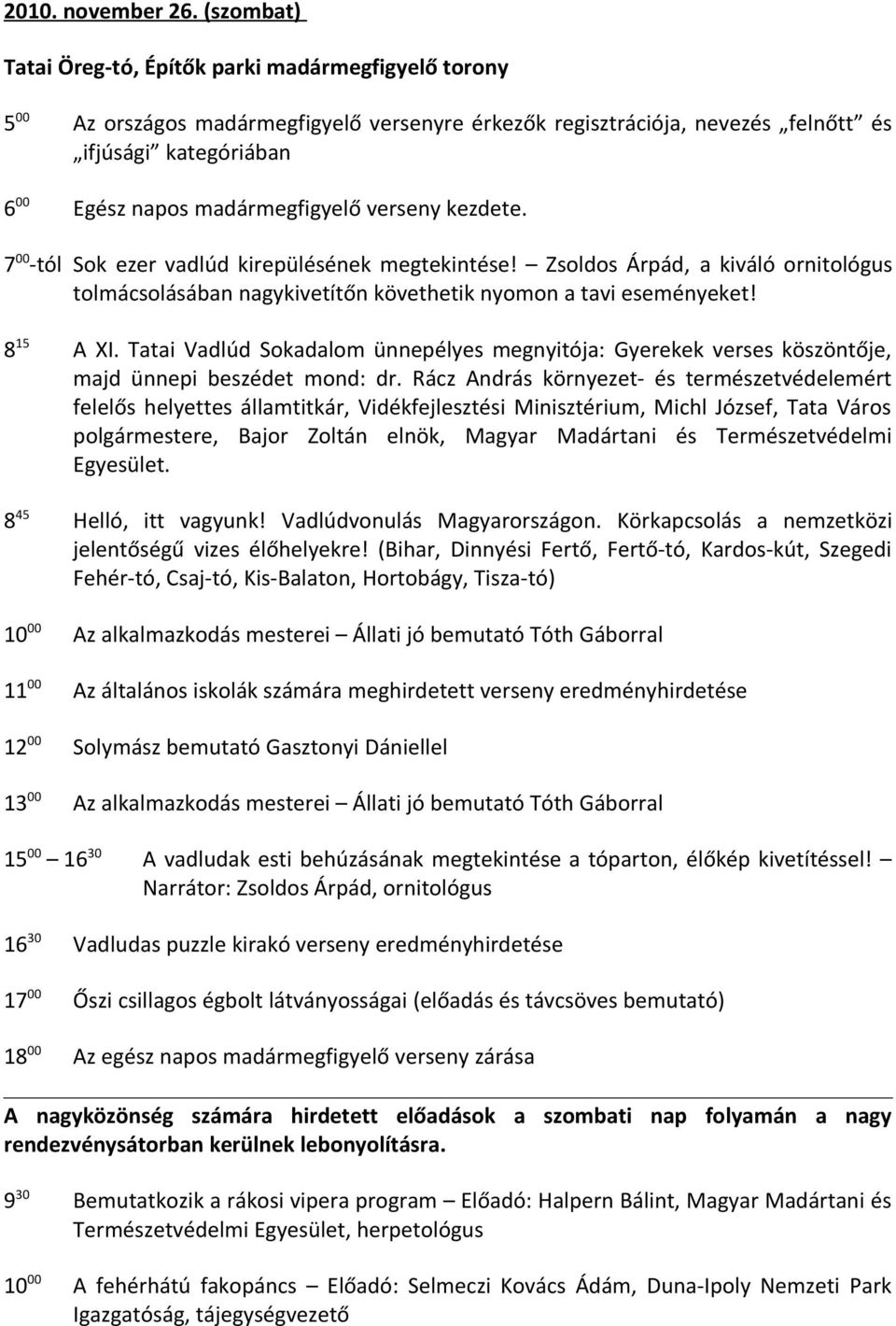 madármegfigyelő verseny kezdete. 7 00 -tól Sok ezer vadlúd kirepülésének megtekintése! Zsoldos Árpád, a kiváló ornitológus tolmácsolásában nagykivetítőn követhetik nyomon a tavi eseményeket!