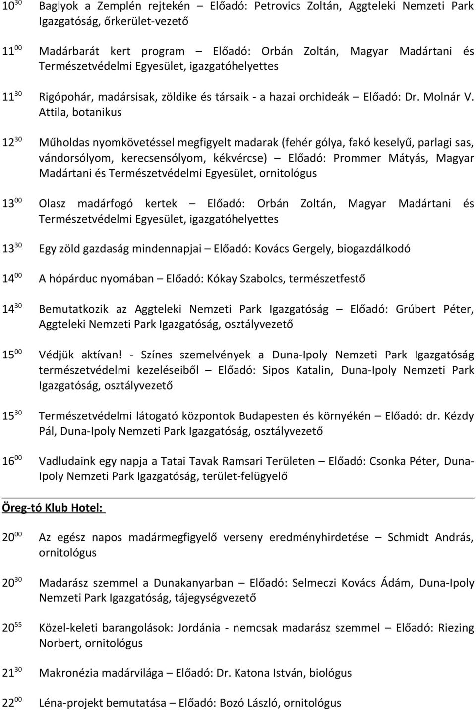 Attila, botanikus 12 30 Műholdas nyomkövetéssel megfigyelt madarak (fehér gólya, fakó keselyű, parlagi sas, vándorsólyom, kerecsensólyom, kékvércse) Előadó: Prommer Mátyás, Magyar Madártani és