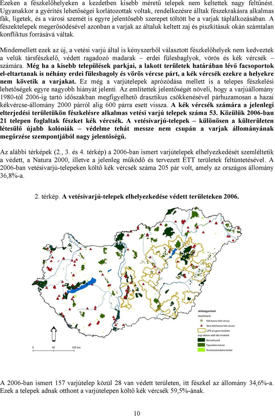 A fészektelepek megerősödésével azonban a varjak az általuk keltett zaj és piszkításuk okán számtalan konfliktus forrásává váltak.