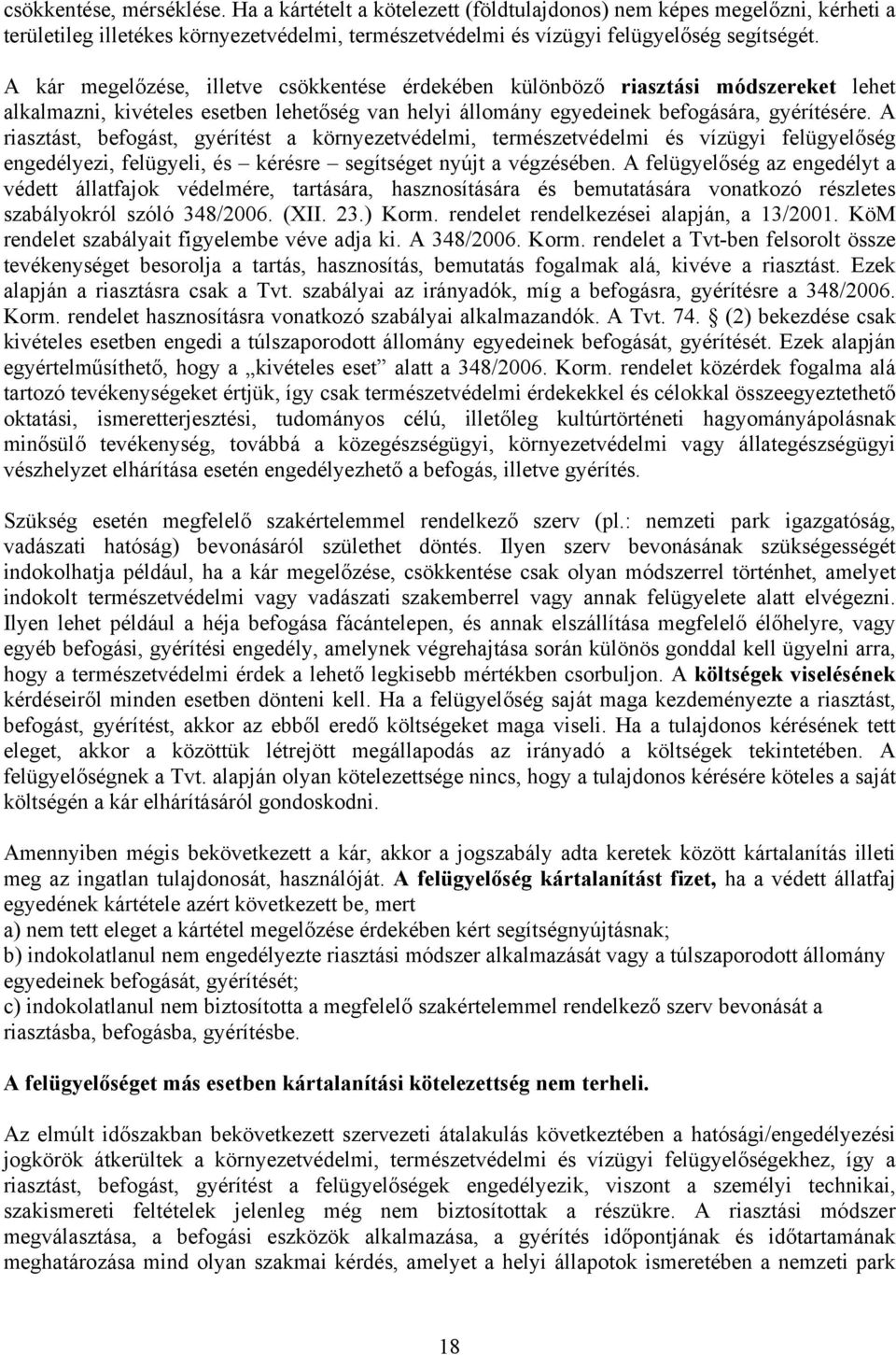 A riasztást, befogást, gyérítést a környezetvédelmi, természetvédelmi és vízügyi felügyelőség engedélyezi, felügyeli, és kérésre segítséget nyújt a végzésében.