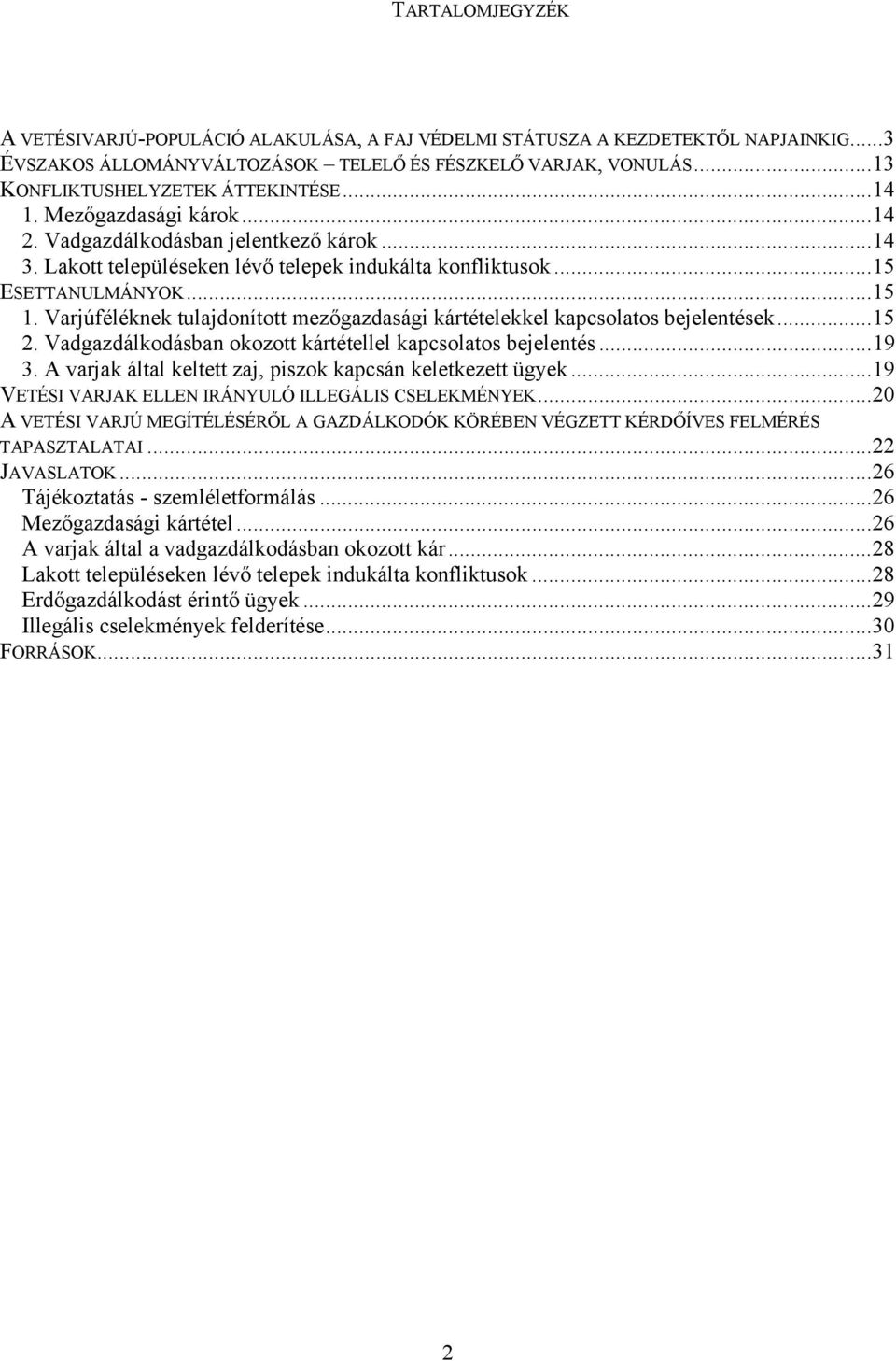 Varjúféléknek tulajdonított mezőgazdasági kártételekkel kapcsolatos bejelentések...15 2. Vadgazdálkodásban okozott kártétellel kapcsolatos bejelentés...19 3.