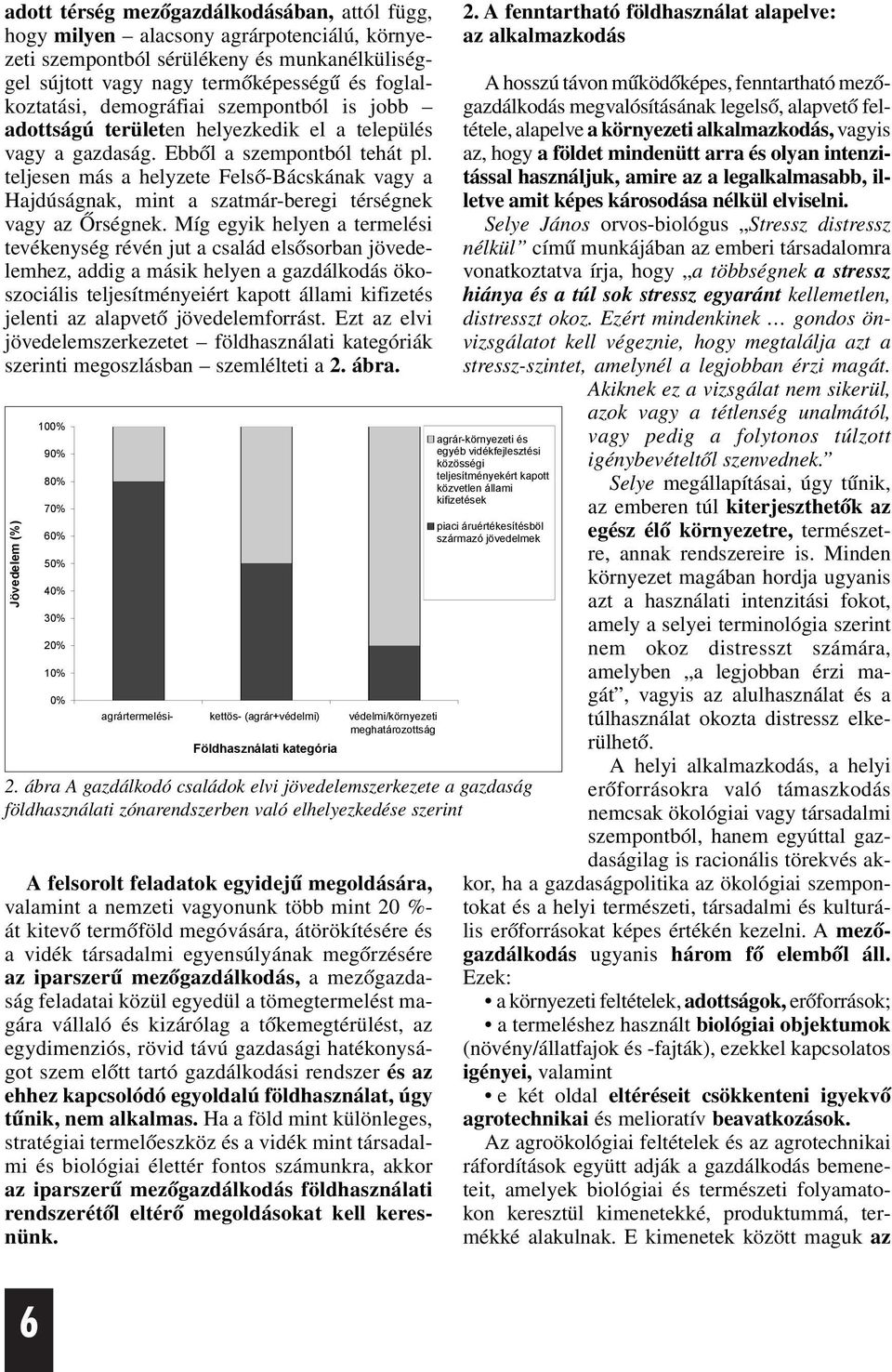 teljesen más a helyzete Felsõ-Bácskának vagy a Hajdúságnak, mint a szatmár-beregi térségnek vagy az Õrségnek.