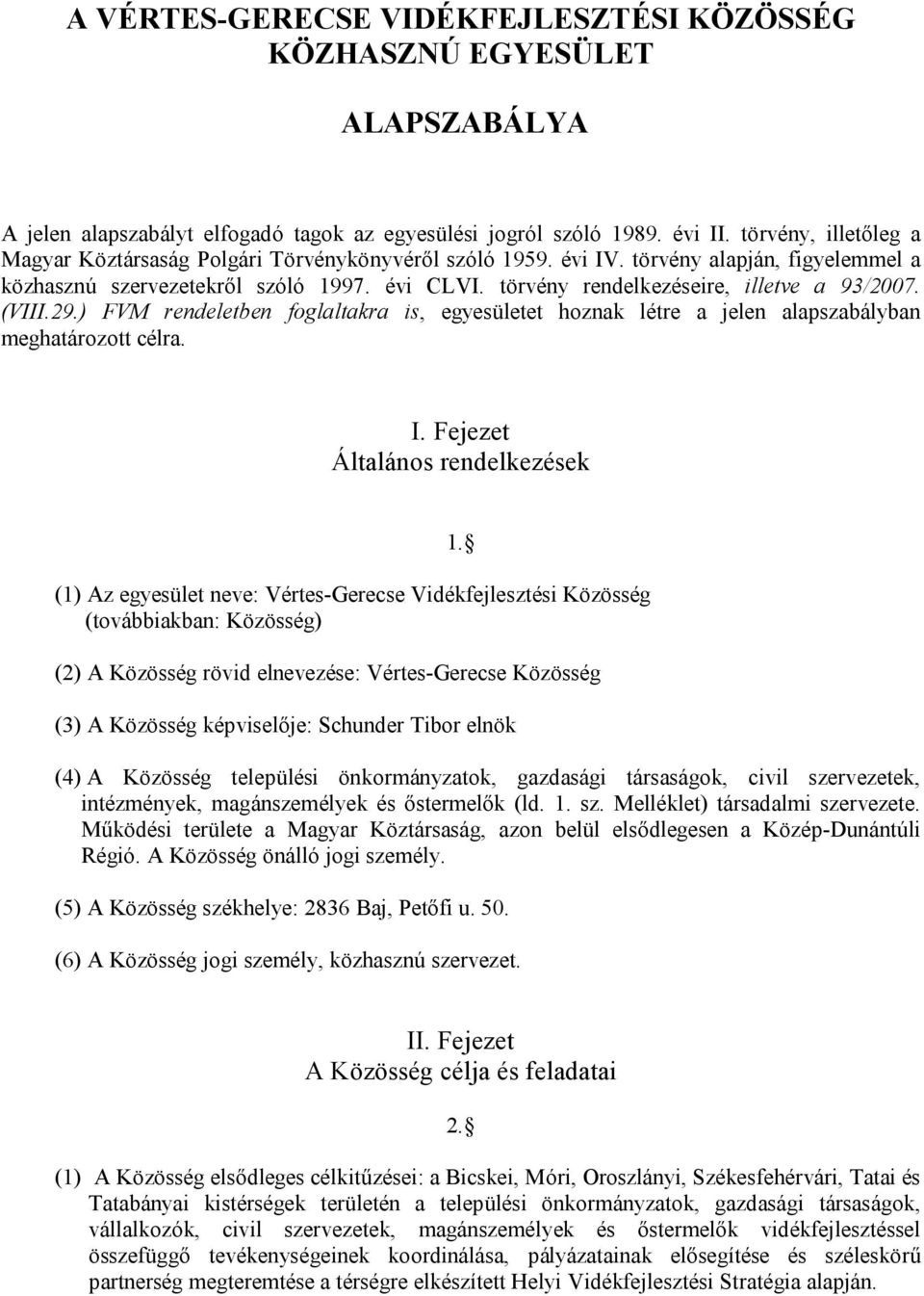 törvény rendelkezéseire, illetve a 93/2007. (VIII.29.) FVM rendeletben foglaltakra is, egyesületet hoznak létre a jelen alapszabályban meghatározott célra. I.