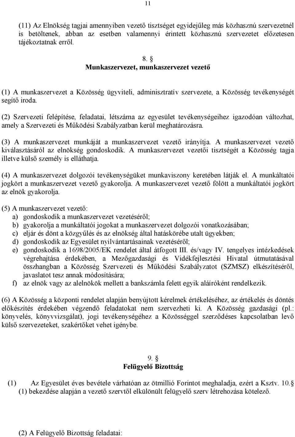 (2) Szervezeti felépítése, feladatai, létszáma az egyesület tevékenységeihez igazodóan változhat, amely a Szervezeti és Működési Szabályzatban kerül meghatározásra.