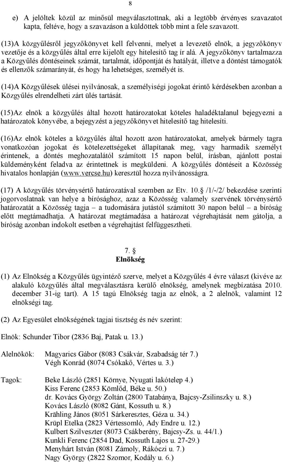 A jegyzőkönyv tartalmazza a Közgyűlés döntéseinek számát, tartalmát, időpontját és hatályát, illetve a döntést támogatók és ellenzők számarányát, és hogy ha lehetséges, személyét is.