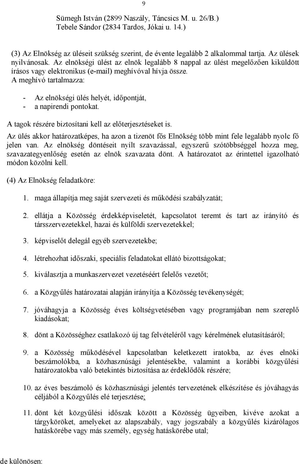 A meghívó tartalmazza: - Az elnökségi ülés helyét, időpontját, - a napirendi pontokat. A tagok részére biztosítani kell az előterjesztéseket is.