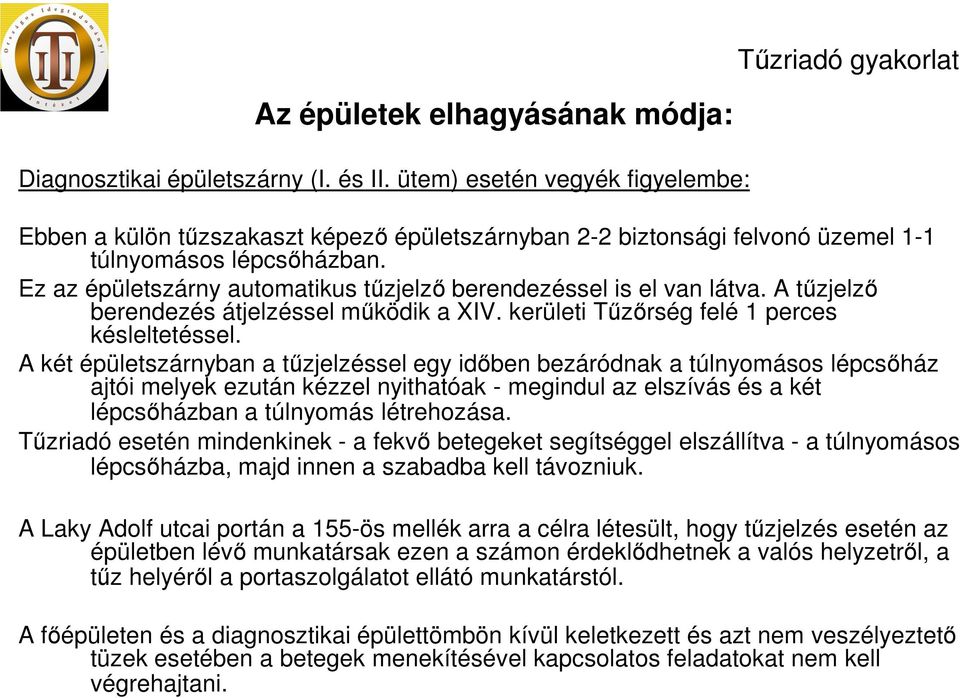 Ez az épületszárny automatikus tűzjelző berendezéssel is el van látva. A tűzjelző berendezés átjelzéssel működik a XIV. kerületi Tűzőrség felé 1 perces késleltetéssel.