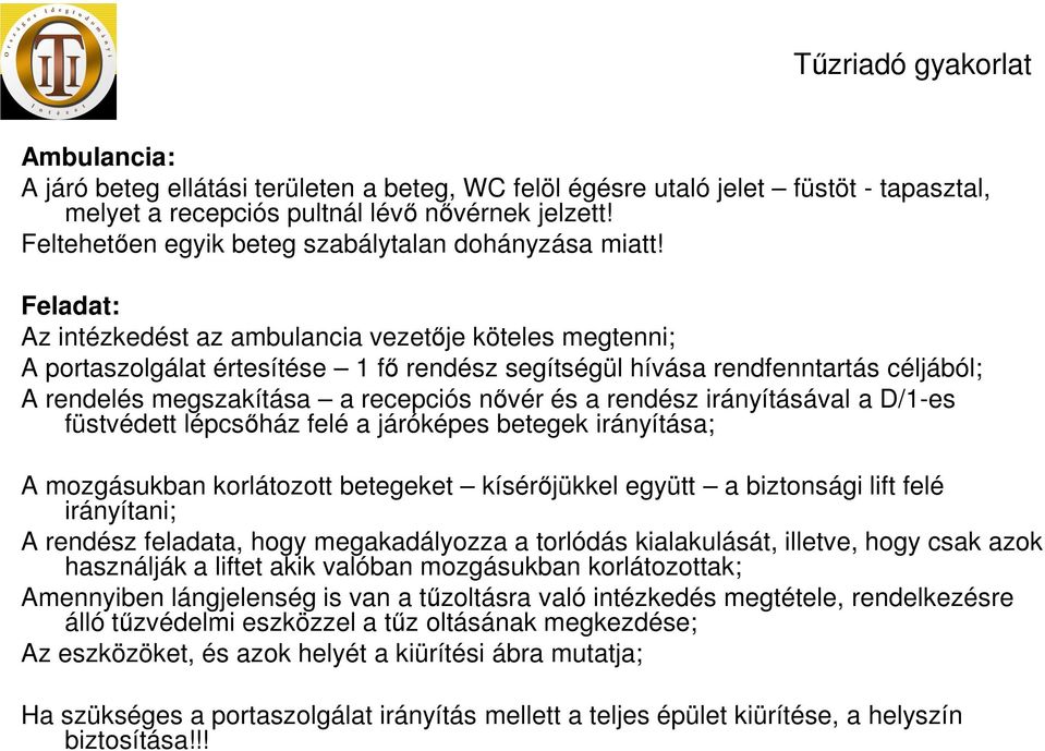 Feladat: Az intézkedést az ambulancia vezetője köteles megtenni; A portaszolgálat értesítése 1 fő rendész segítségül hívása rendfenntartás céljából; A rendelés megszakítása a recepciós nővér és a