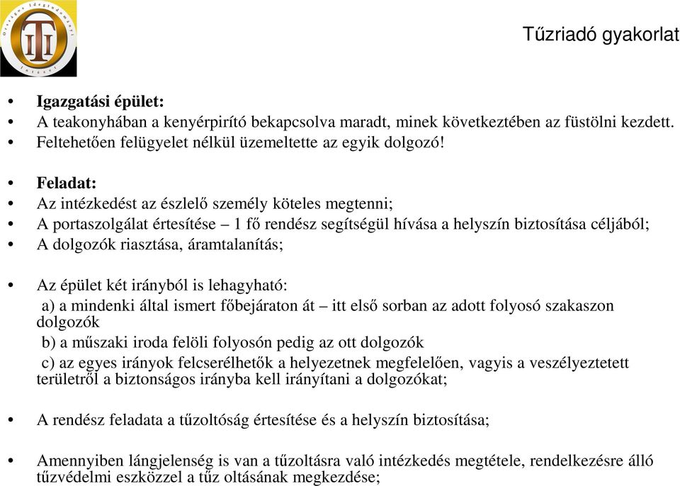 két irányból is lehagyható: a) a mindenki által ismert főbejáraton át itt első sorban az adott folyosó szakaszon dolgozók b) a műszaki iroda felöli folyosón pedig az ott dolgozók c) az egyes irányok