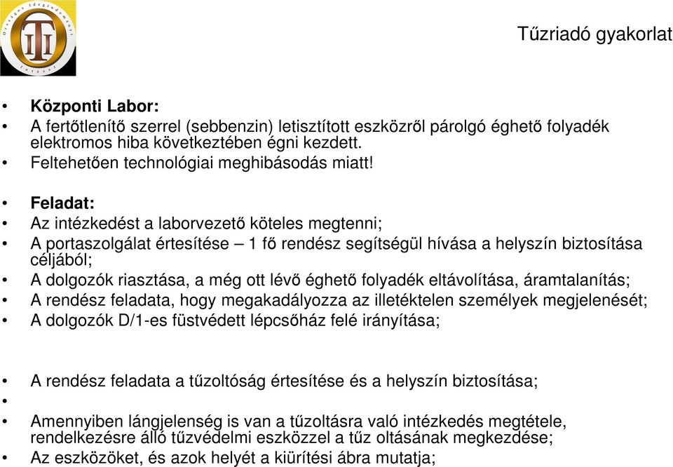 folyadék eltávolítása, áramtalanítás; A rendész feladata, hogy megakadályozza az illetéktelen személyek megjelenését; A dolgozók D/1-es füstvédett lépcsőház felé irányítása; A rendész feladata a