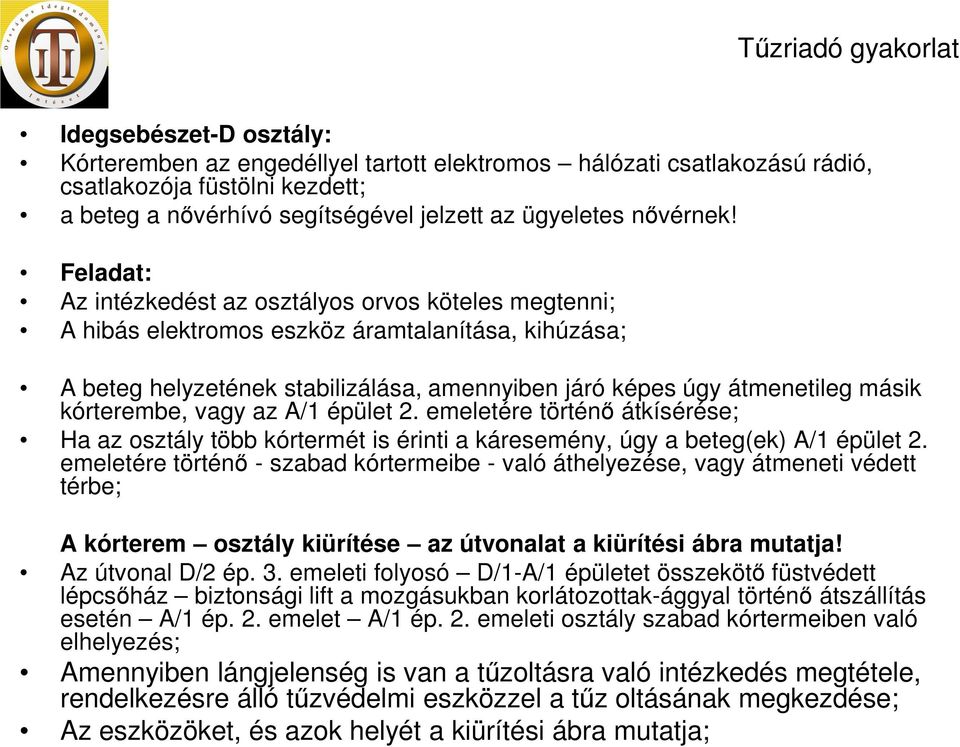 kórterembe, vagy az A/1 épület 2. emeletére történő átkísérése; Ha az osztály több kórtermét is érinti a káresemény, úgy a beteg(ek) A/1 épület 2.