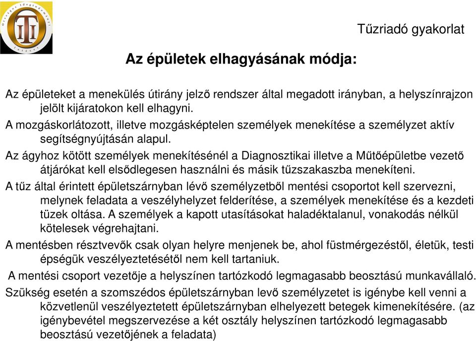 Az ágyhoz kötött személyek menekítésénél a Diagnosztikai illetve a Műtőépületbe vezető átjárókat kell elsődlegesen használni és másik tűzszakaszba menekíteni.