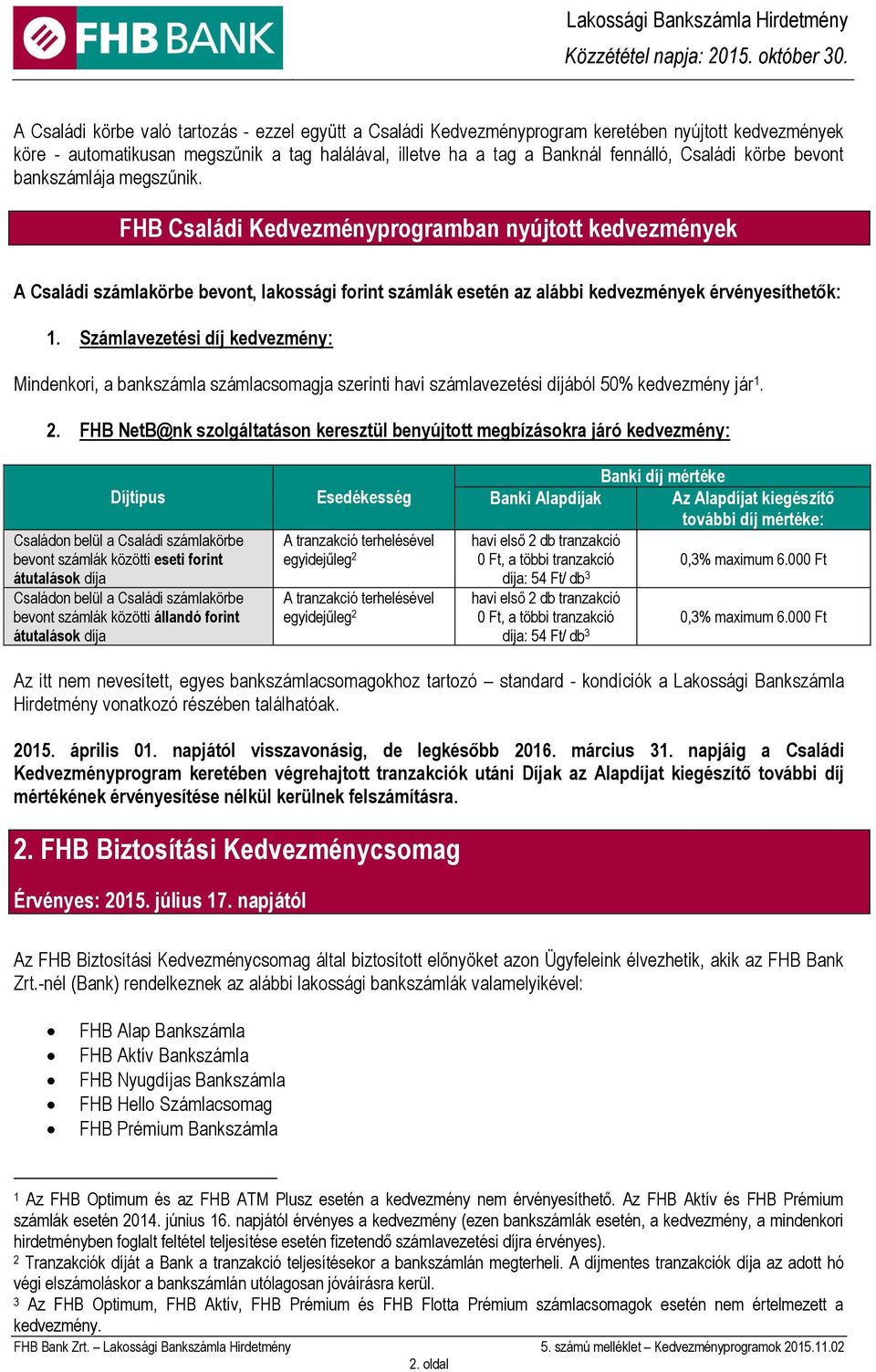 Számlavezetési díj kedvezmény: Mindenkori, a bankszámla számlacsomagja szerinti havi számlavezetési díjából 50% kedvezmény jár 1. 2.