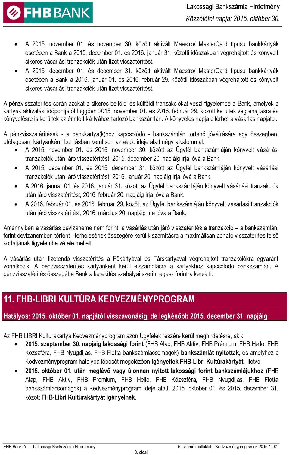 között aktivált Maestro/ MasterCard típusú bankkártyák esetében a Bank a 2016. január 01. és 2016. február 29.