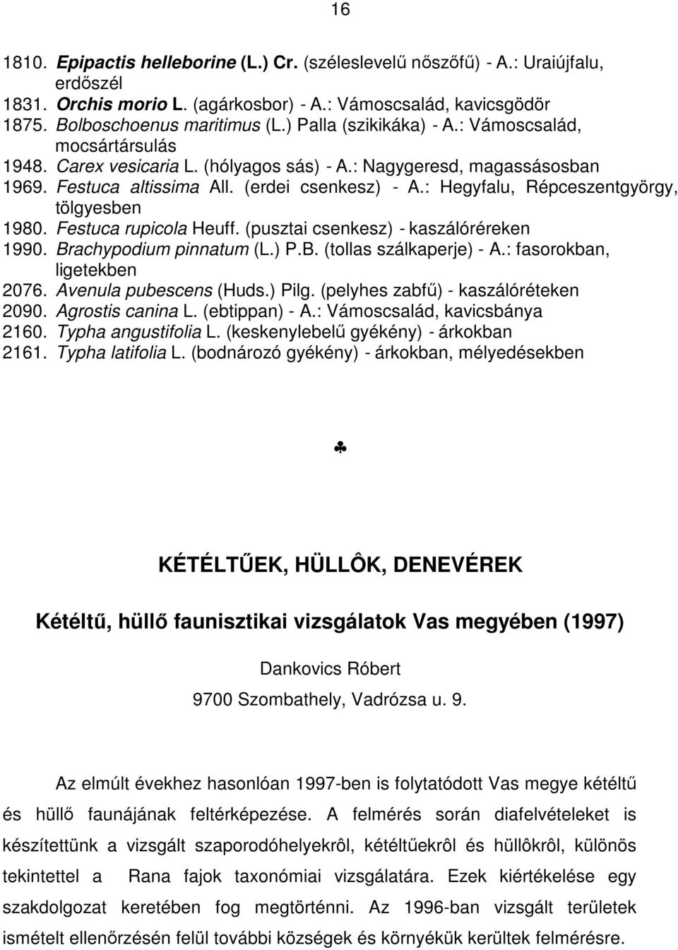 : Hegyfalu, Répceszentgyörgy, tölgyesben 1980. Festuca rupicola Heuff. (pusztai csenkesz) - kaszálóréreken 1990. Brachypodium pinnatum (L.) P.B. (tollas szálkaperje) - A.: fasorokban, ligetekben 2076.