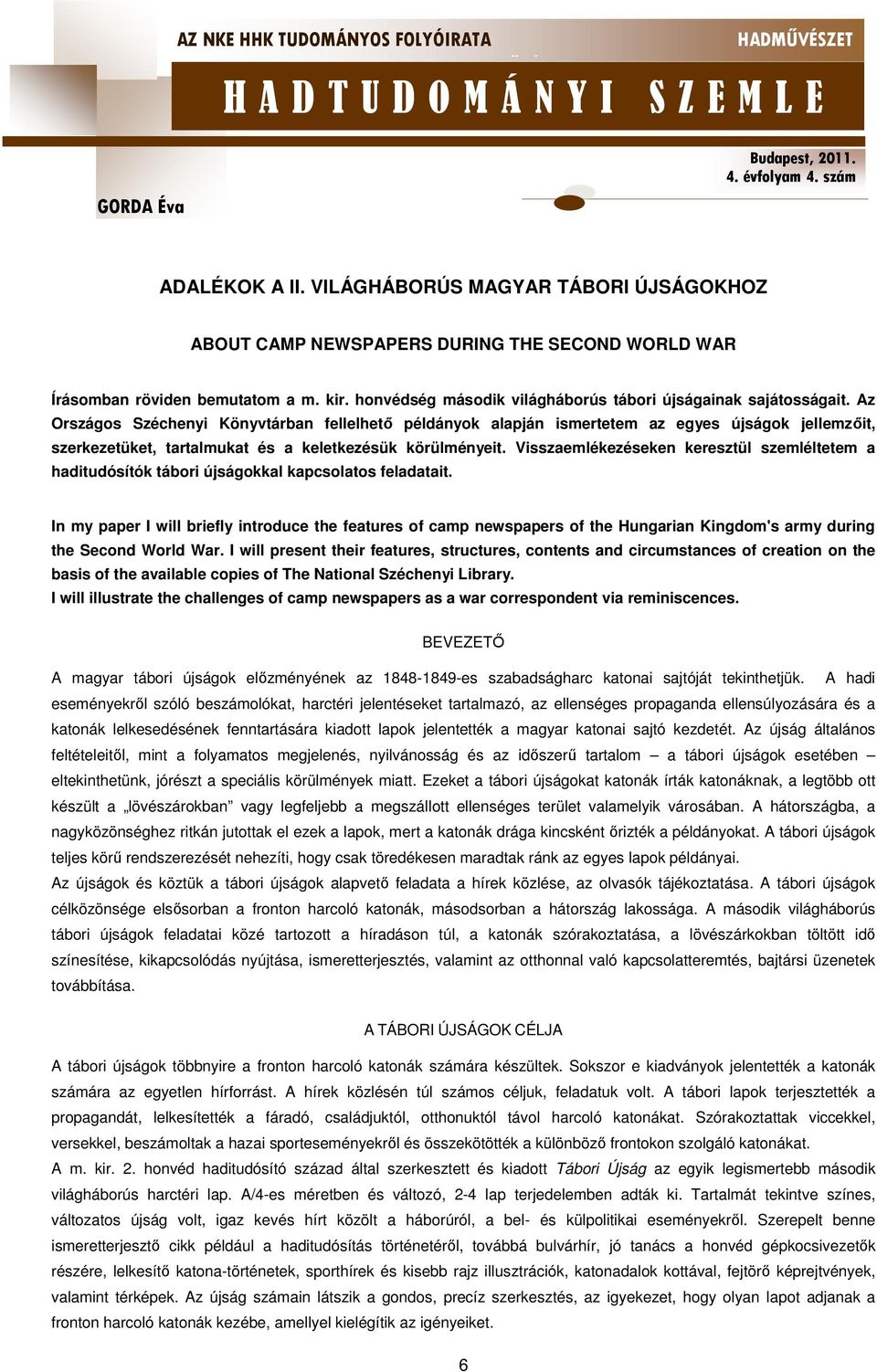 Az Országos Széchenyi Könyvtárban fellelhető példányok alapján ismertetem az egyes újságok jellemzőit, szerkezetüket, tartalmukat és a keletkezésük körülményeit.