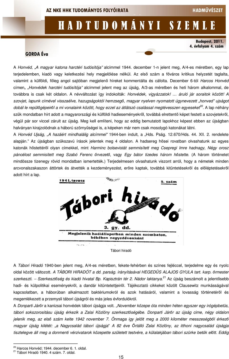 December 6-tól Harcos Honvéd címen, Honvédek harctéri tudósítója alcímmel jelent meg az újság, A/3-as méretben és heti három alkalommal, de továbbra is csak két oldalon.