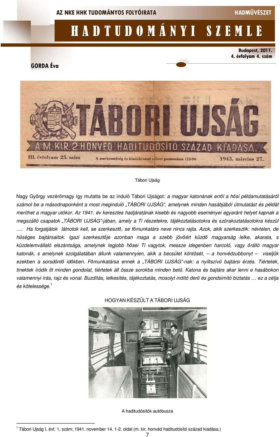 év keresztes hadjáratának kisebb és nagyobb eseményei egyaránt helyet kapnak a megszálló csapatok TÁBORI UJSÁG -jában, amely a Ti részetekre, tájékoztatásotokra és szórakoztatásotokra készül.