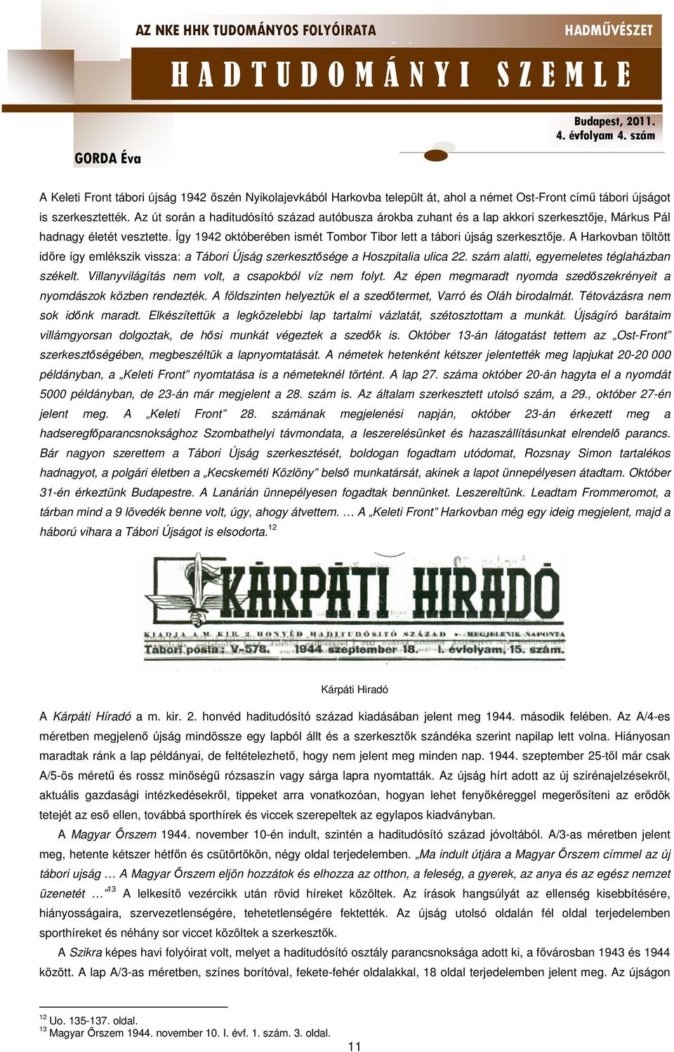 A Harkovban töltött időre így emlékszik vissza: a Tábori Újság szerkesztősége a Hoszpitalia ulica 22. szám alatti, egyemeletes téglaházban székelt.