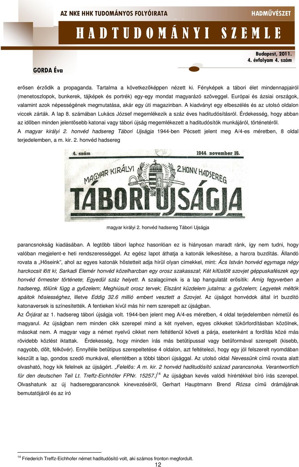 számában Lukács József megemlékezik a száz éves haditudósításról. Érdekesség, hogy abban az időben minden jelentősebb katonai vagy tábori újság megemlékezett a haditudósítók munkájáról, történetéről.