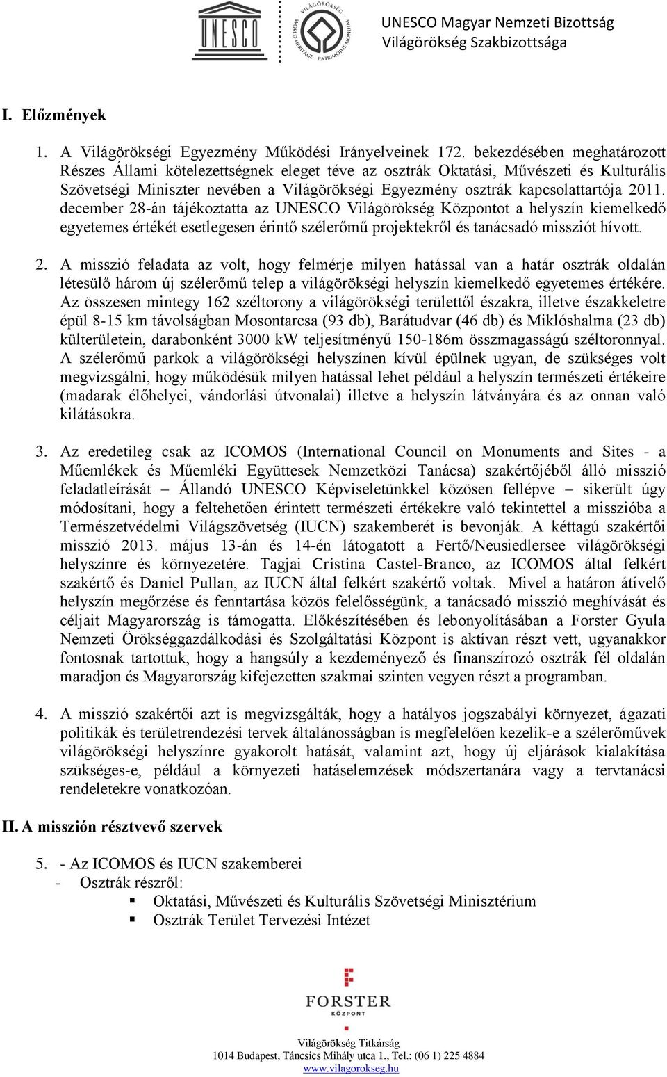 december 28-án tájékoztatta az UNESCO Világörökség Központot a helyszín kiemelkedő egyetemes értékét esetlegesen érintő szélerőmű projektekről és tanácsadó missziót hívott. 2. A misszió feladata az volt, hogy felmérje milyen hatással van a határ osztrák oldalán létesülő három új szélerőmű telep a világörökségi helyszín kiemelkedő egyetemes értékére.