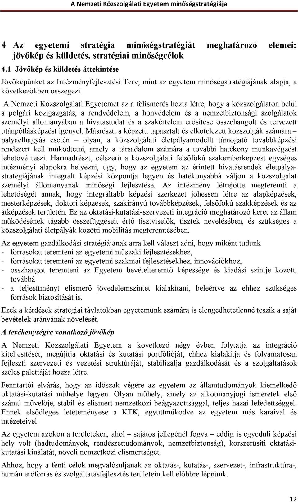 A Nemzeti Közszolgálati Egyetemet az a felismerés hozta létre, hogy a közszolgálaton belül a polgári közigazgatás, a rendvédelem, a honvédelem és a nemzetbiztonsági szolgálatok személyi állományában