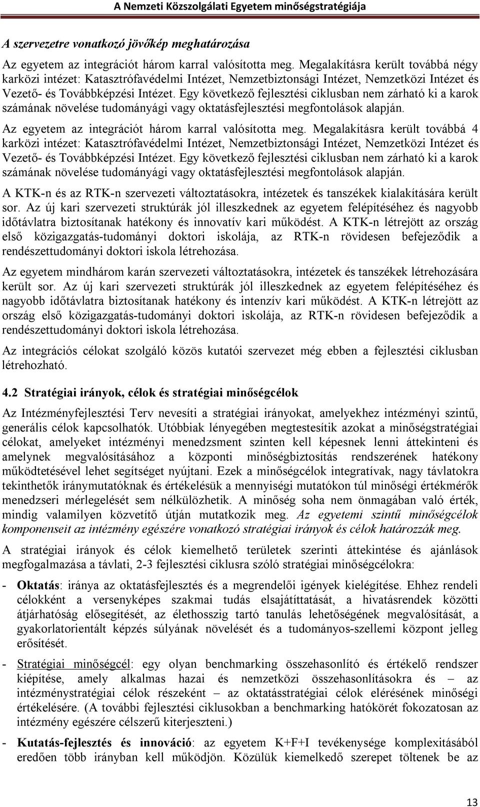 Egy következő fejlesztési ciklusban nem zárható ki a karok számának növelése tudományági vagy oktatásfejlesztési megfontolások alapján. Az egyetem az integrációt három karral valósította meg.