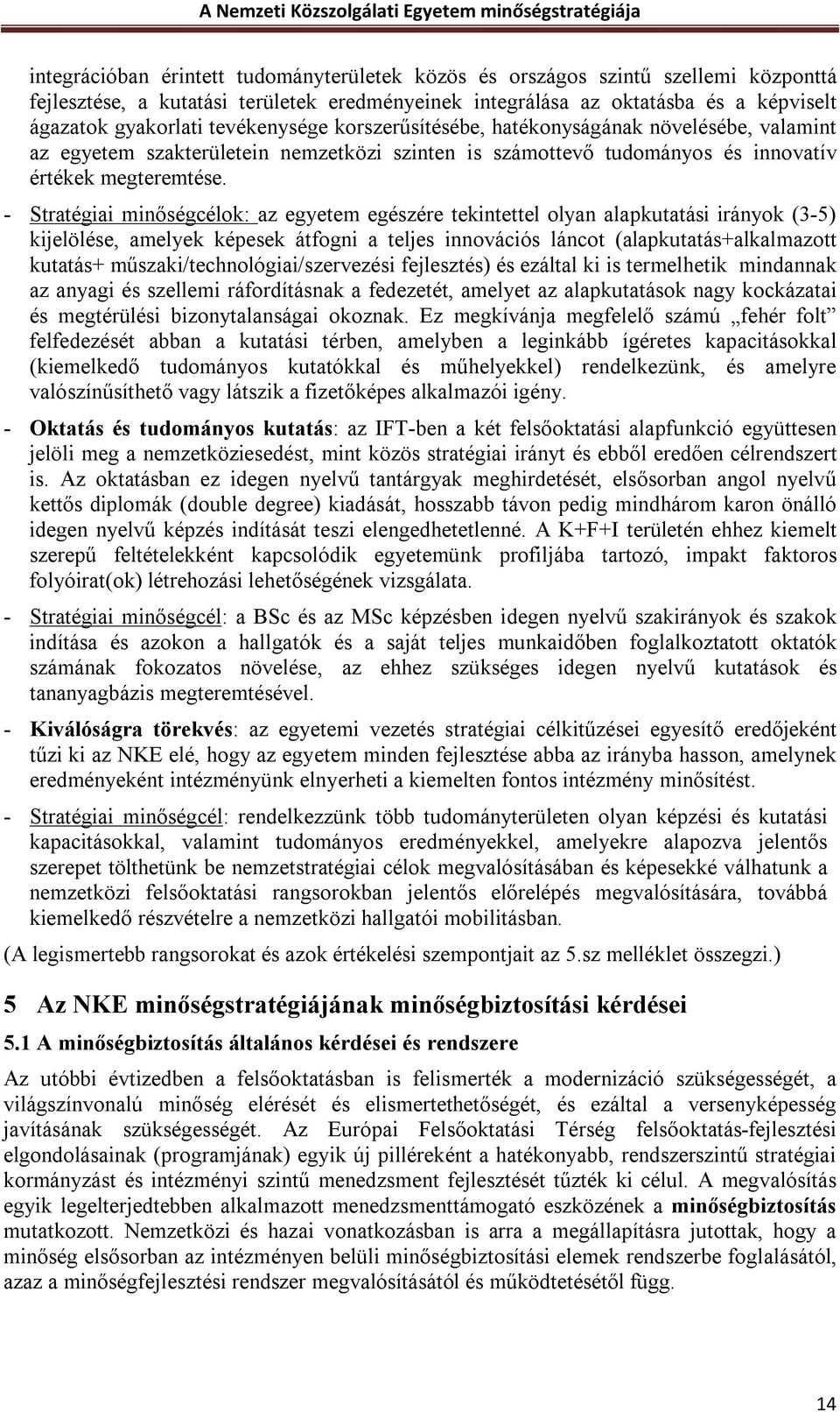 - Stratégiai minőségcélok: az egyetem egészére tekintettel olyan alapkutatási irányok (3-5) kijelölése, amelyek képesek átfogni a teljes innovációs láncot (alapkutatás+alkalmazott kutatás+