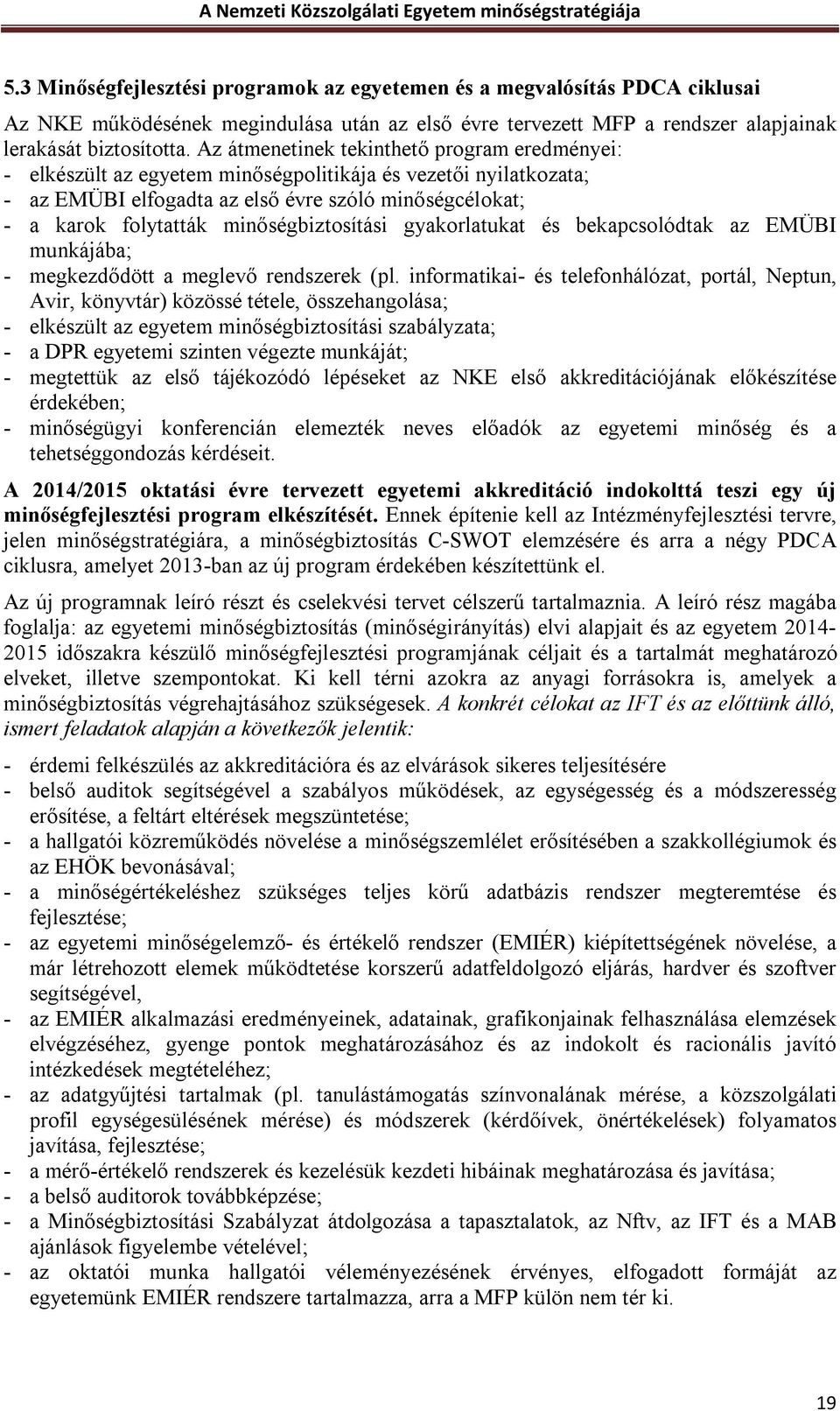 minőségbiztosítási gyakorlatukat és bekapcsolódtak az EMÜBI munkájába; - megkezdődött a meglevő rendszerek (pl.