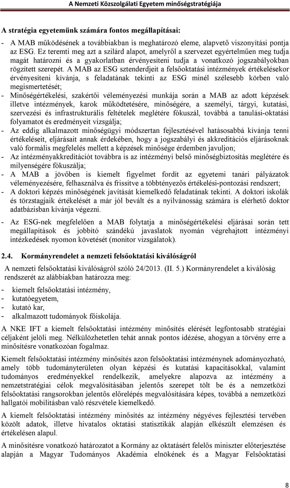 A MAB az ESG sztenderdjeit a felsőoktatási intézmények értékelésekor érvényesíteni kívánja, s feladatának tekinti az ESG minél szélesebb körben való megismertetését; - Minőségértékelési, szakértői