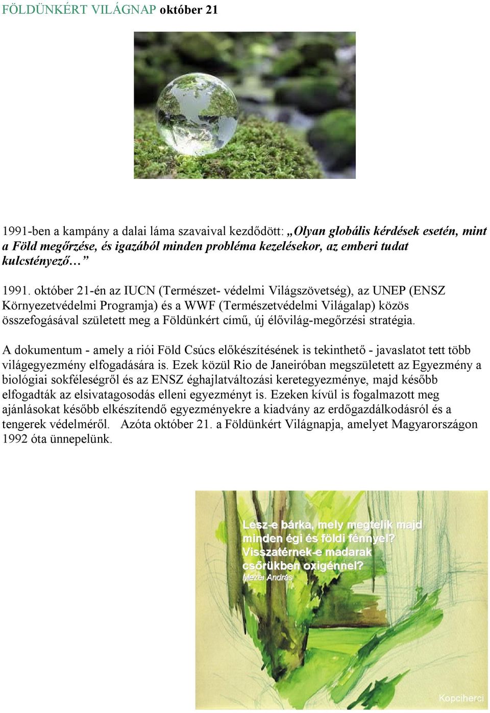 október 21-én az IUCN (Természet- védelmi Világszövetség), az UNEP (ENSZ Környezetvédelmi Programja) és a WWF (Természetvédelmi Világalap) közös összefogásával született meg a Földünkért című, új