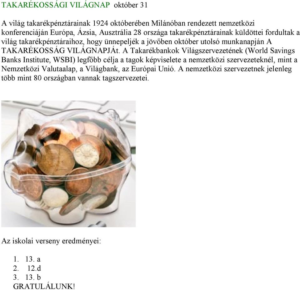 A Takarékbankok Világszervezetének (World Savings Banks Institute, WSBI) legfőbb célja a tagok képviselete a nemzetközi szervezeteknél, mint a Nemzetközi