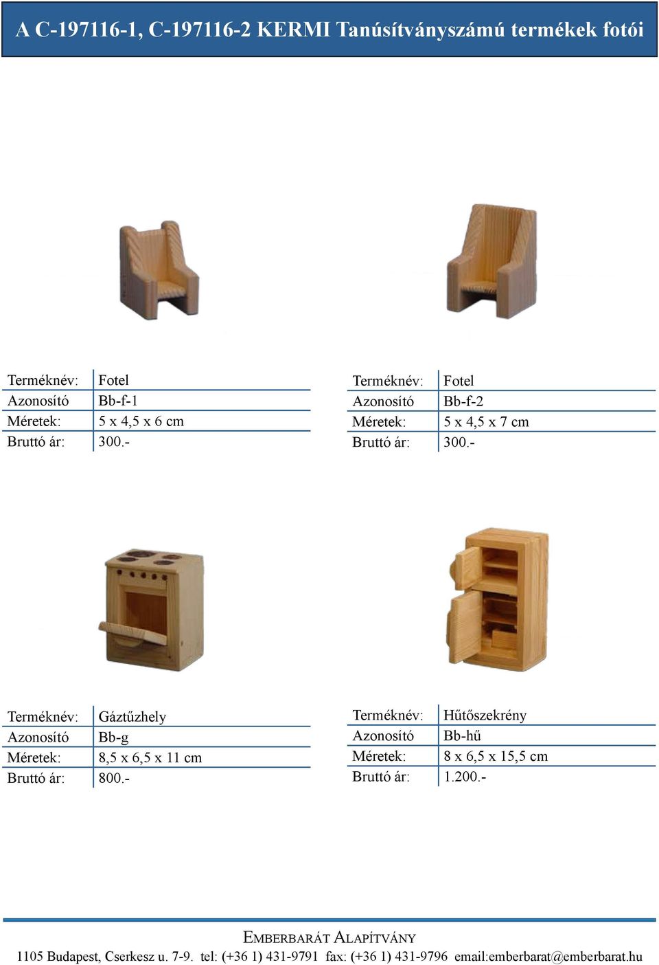 Azonosító Bb-g Méretek: 8,5 x 6,5 x 11 cm Bruttó ár: 800.