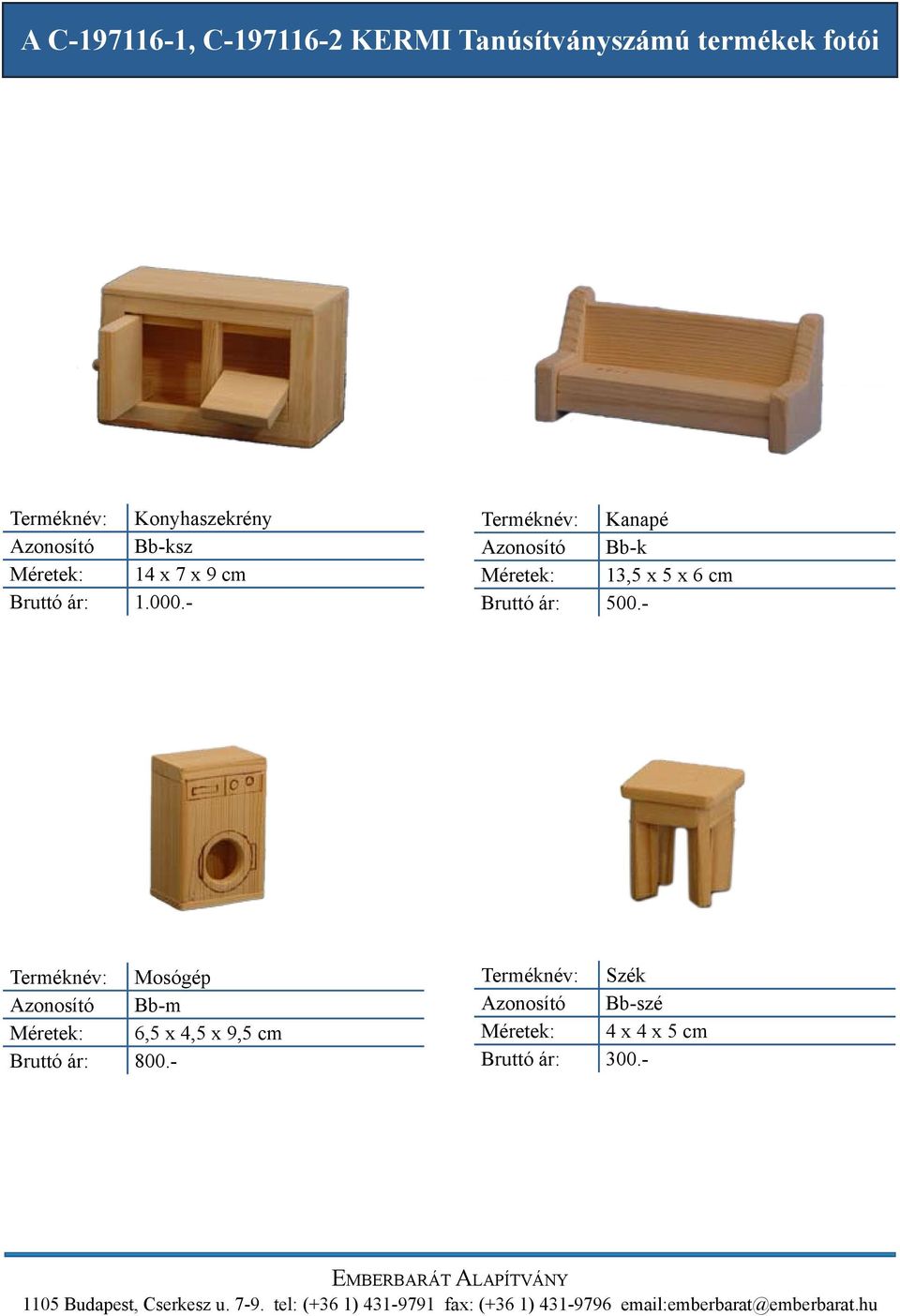 - Terméknév: Kanapé Azonosító Bb-k Méretek: 13,5 x 5 x 6 cm Bruttó ár: