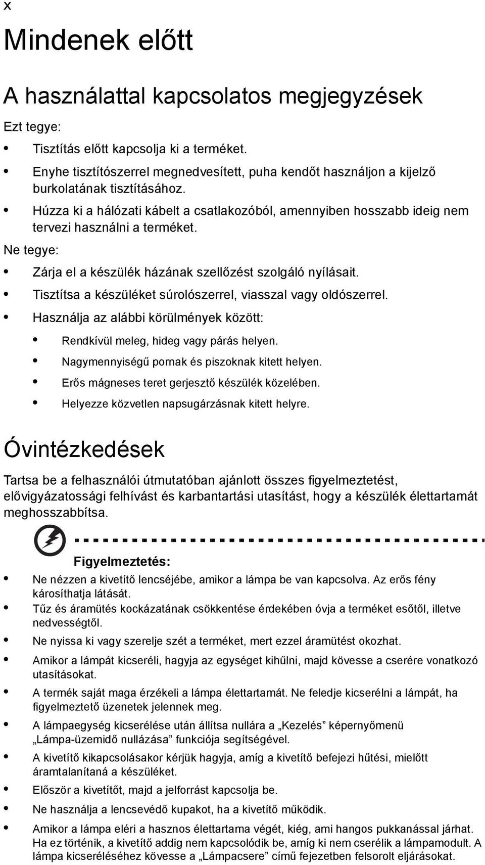 Húzza ki a hálózati kábelt a csatlakozóból, amennyiben hosszabb ideig nem tervezi használni a terméket. Ne tegye: Zárja el a készülék házának szellőzést szolgáló nyílásait.